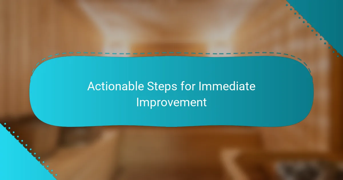 Actionable Steps for Immediate Improvement