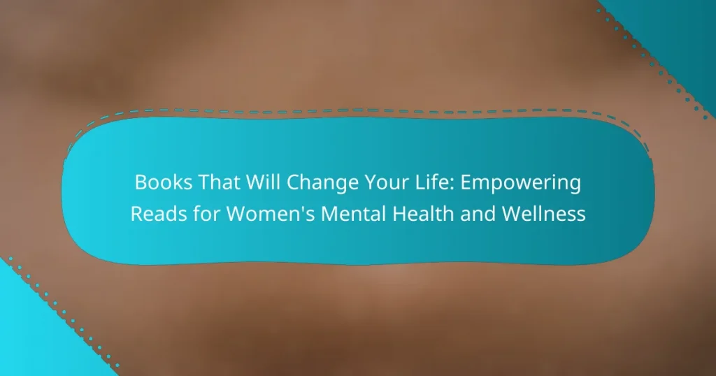 Books That Will Change Your Life: Empowering Reads for Women’s Mental Health and Wellness