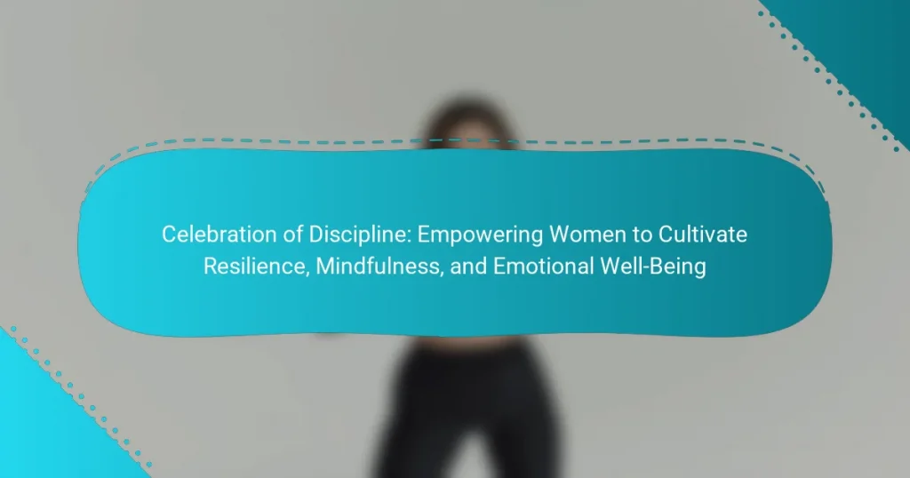 Celebration of Discipline: Empowering Women to Cultivate Resilience, Mindfulness, and Emotional Well-Being