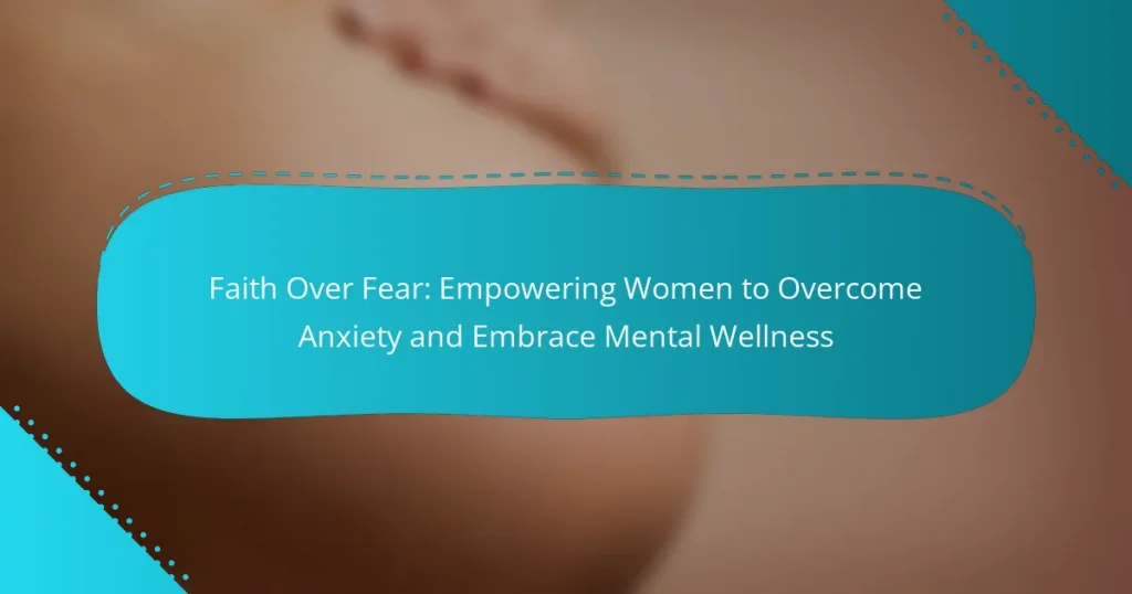 Faith Over Fear: Empowering Women to Overcome Anxiety and Embrace Mental Wellness