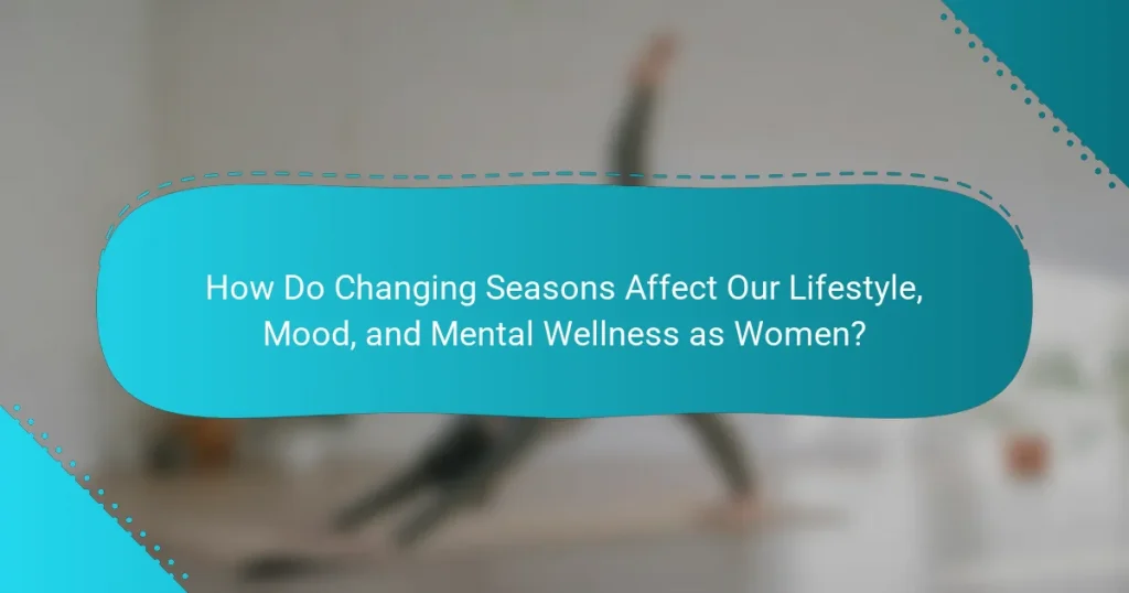 How Do Changing Seasons Affect Our Lifestyle, Mood, and Mental Wellness as Women?