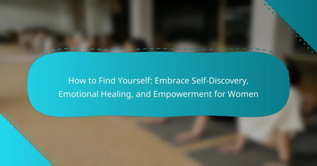 How to Find Yourself: Embrace Self-Discovery, Emotional Healing, and Empowerment for Women