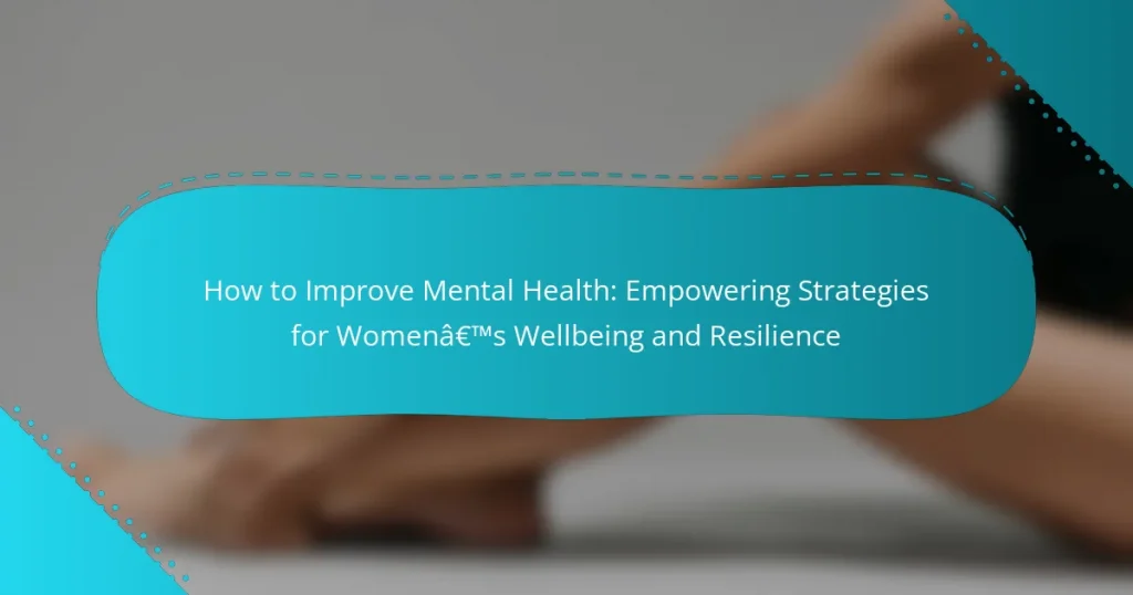 How to Improve Mental Health: Empowering Strategies for Women’s Wellbeing and Resilience