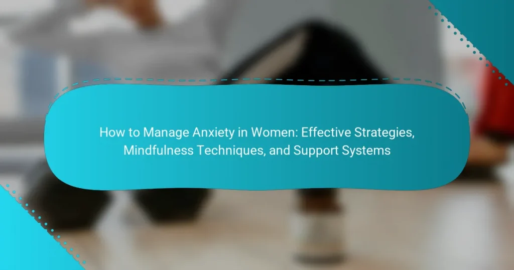 How to Manage Anxiety in Women: Effective Strategies, Mindfulness Techniques, and Support Systems