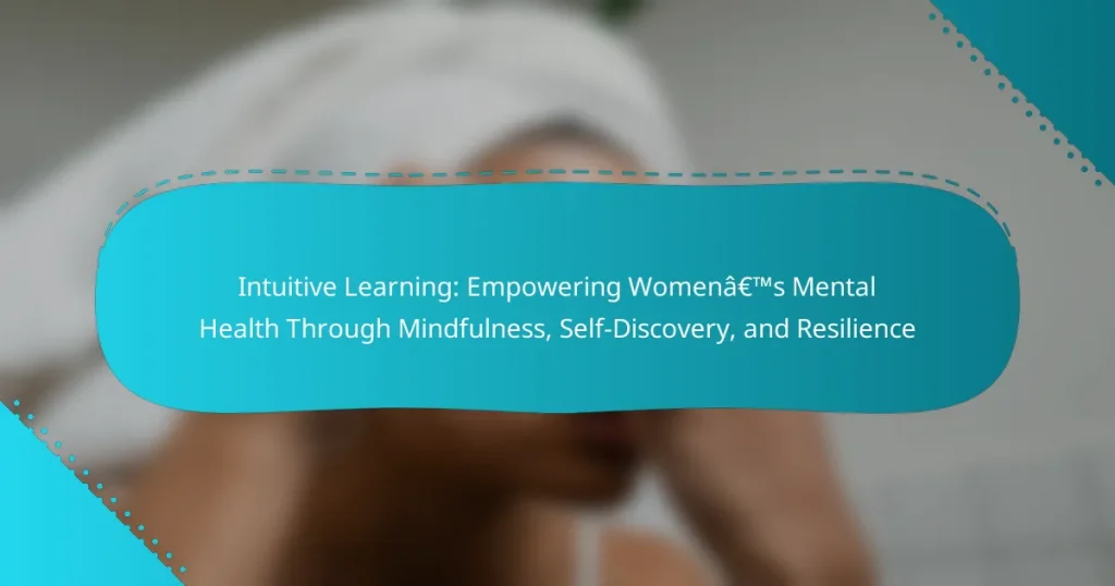 Intuitive Learning: Empowering Women’s Mental Health Through Mindfulness, Self-Discovery, and Resilience