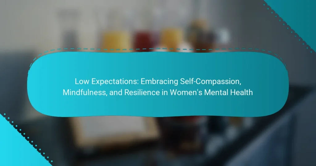 Low Expectations: Embracing Self-Compassion, Mindfulness, and Resilience in Women’s Mental Health