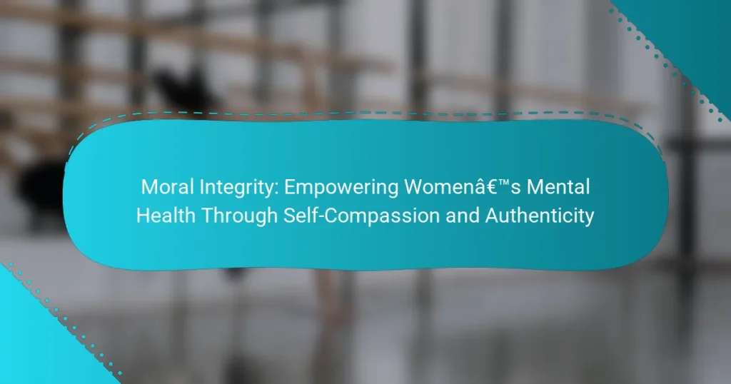 Moral Integrity: Empowering Women’s Mental Health Through Self-Compassion and Authenticity