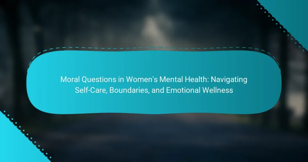 Moral Questions in Women’s Mental Health: Navigating Self-Care, Boundaries, and Emotional Wellness