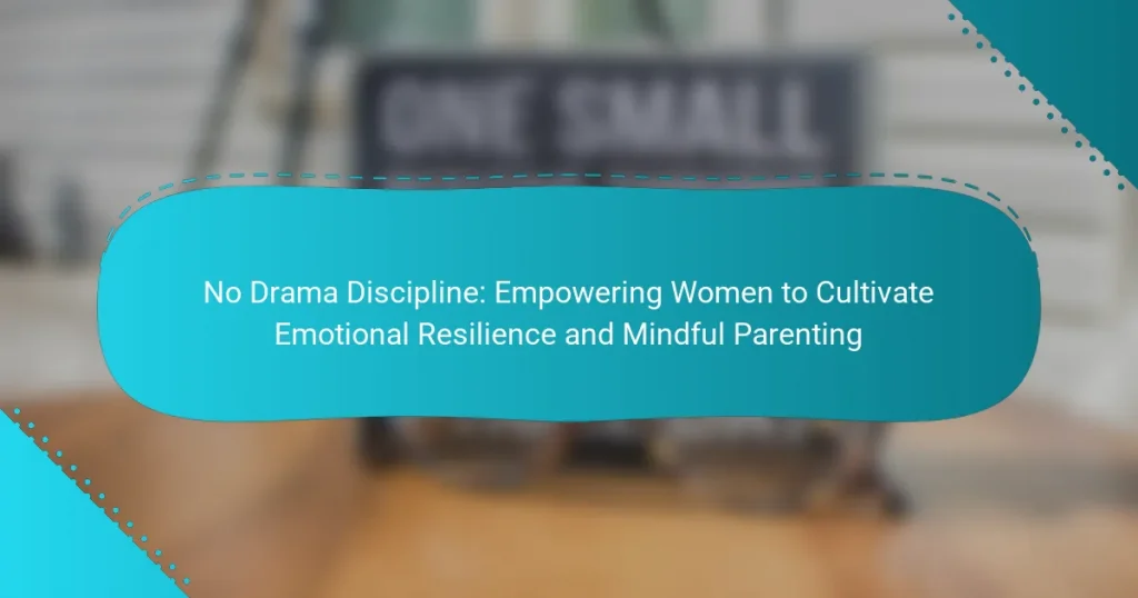 No Drama Discipline: Empowering Women to Cultivate Emotional Resilience and Mindful Parenting