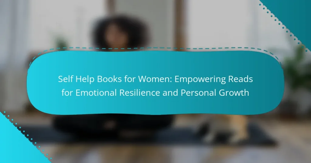 Self Help Books for Women: Empowering Reads for Emotional Resilience and Personal Growth