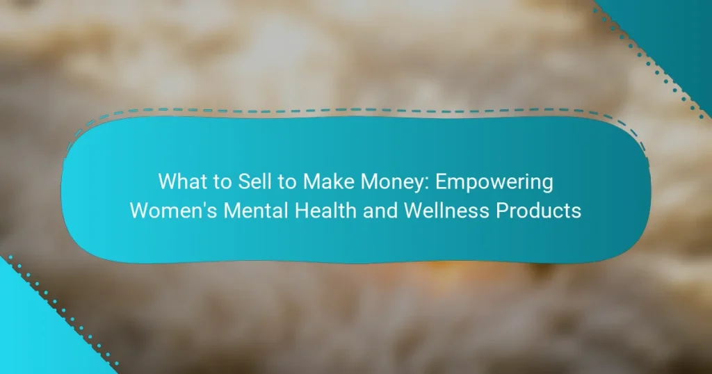 What to Sell to Make Money: Empowering Women’s Mental Health and Wellness Products
