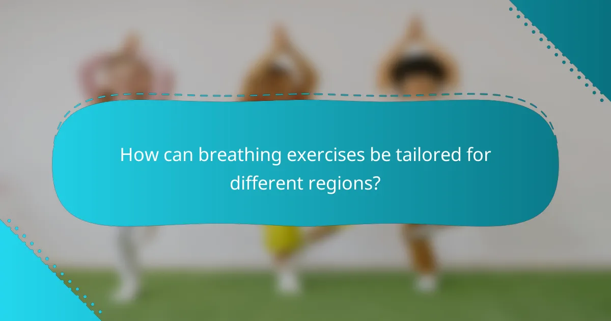 How can breathing exercises be tailored for different regions?