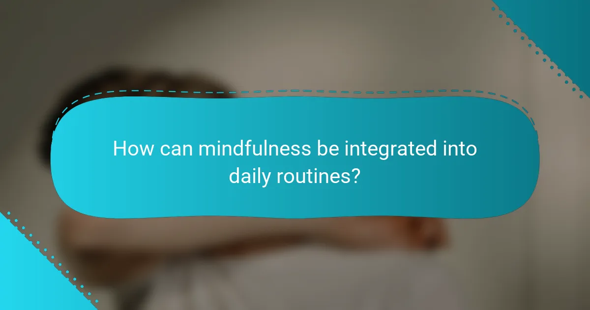 How can mindfulness be integrated into daily routines?
