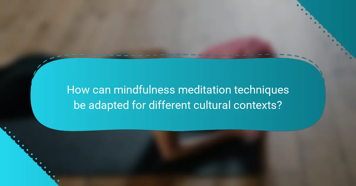 How can mindfulness meditation techniques be adapted for different cultural contexts?
