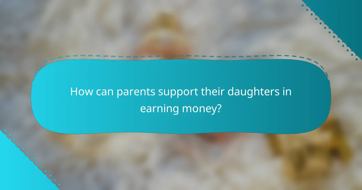 How can parents support their daughters in earning money?