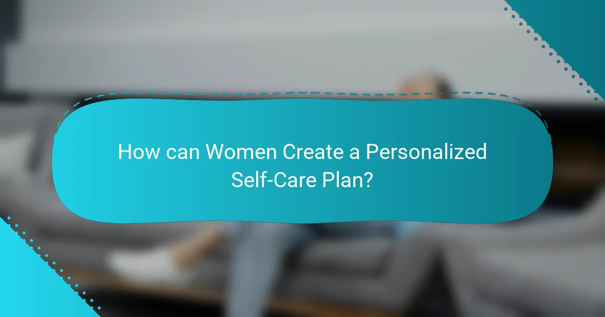 How can Women Create a Personalized Self-Care Plan?