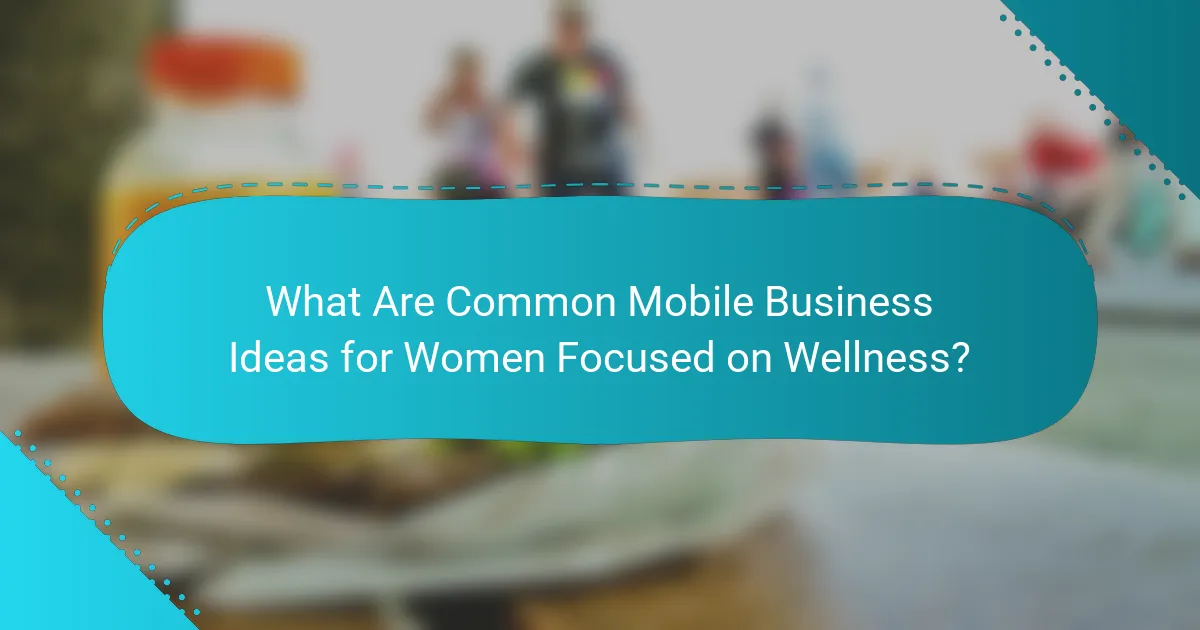 What Are Common Mobile Business Ideas for Women Focused on Wellness?