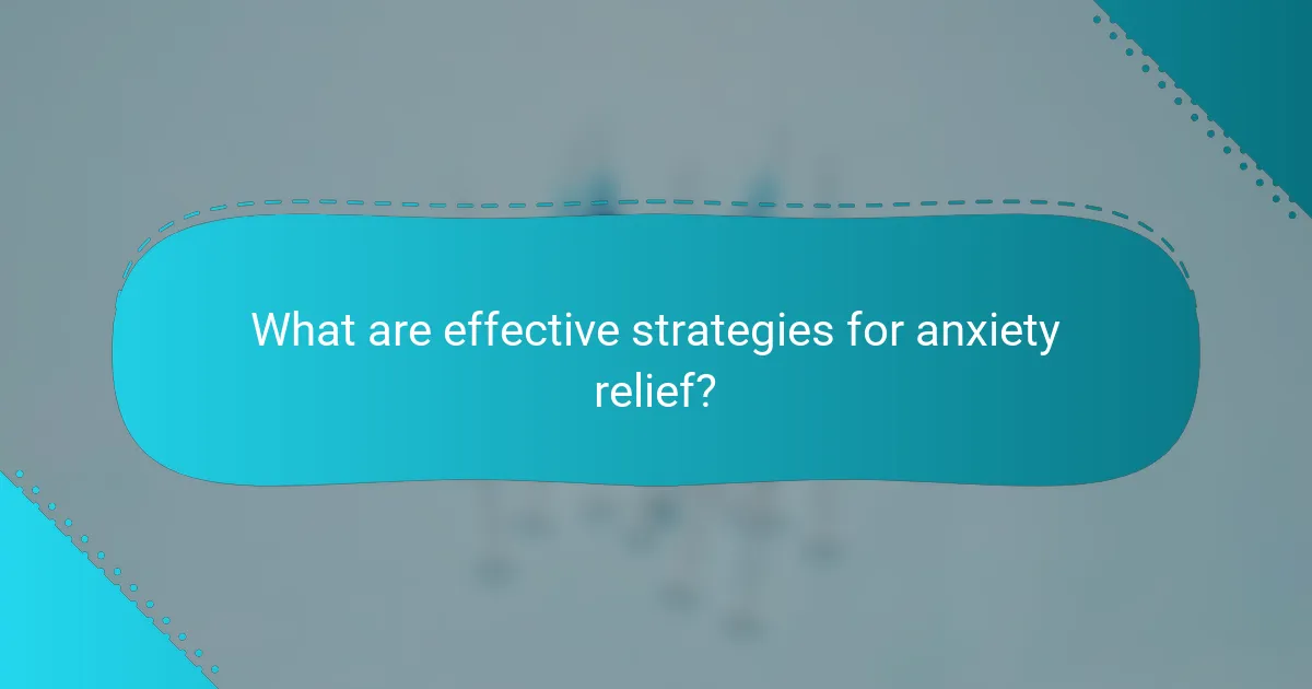 What are effective strategies for anxiety relief?
