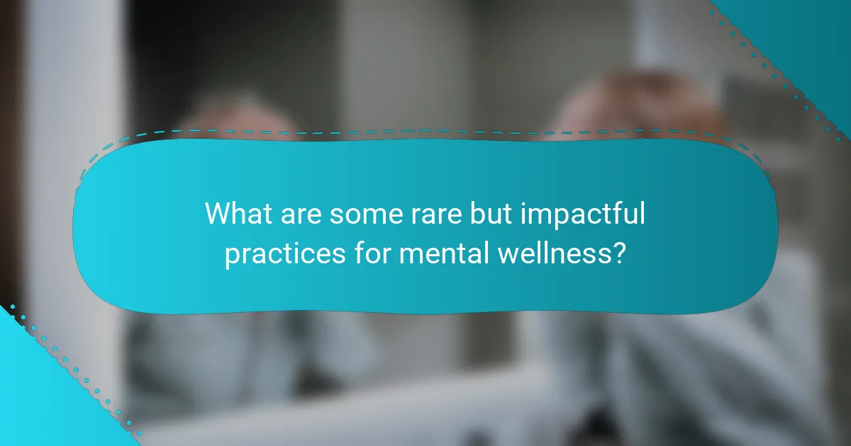 What are some rare but impactful practices for mental wellness?