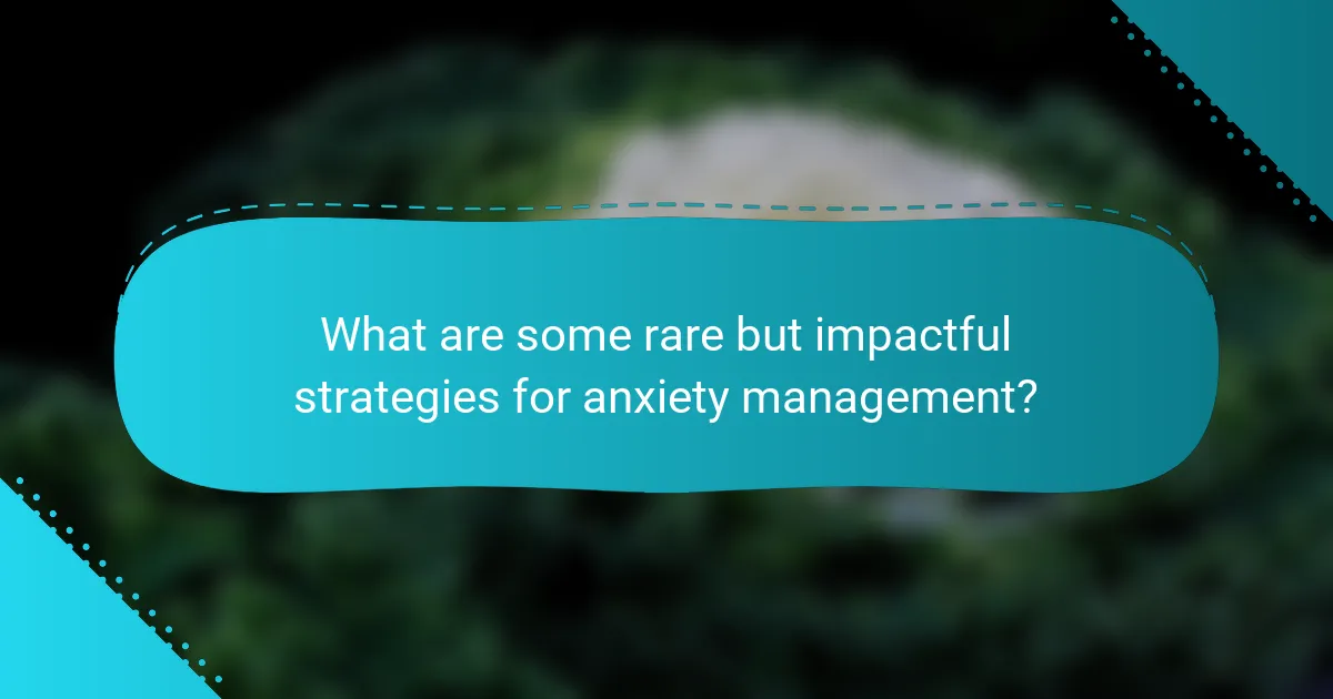 What are some rare but impactful strategies for anxiety management?
