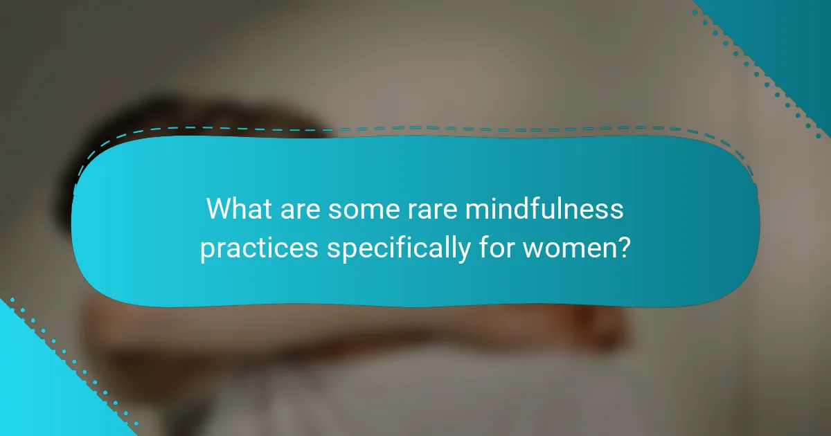 What are some rare mindfulness practices specifically for women?