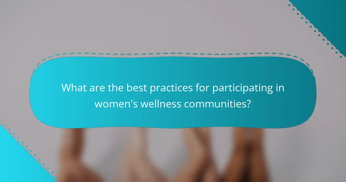 What are the best practices for participating in women's wellness communities?