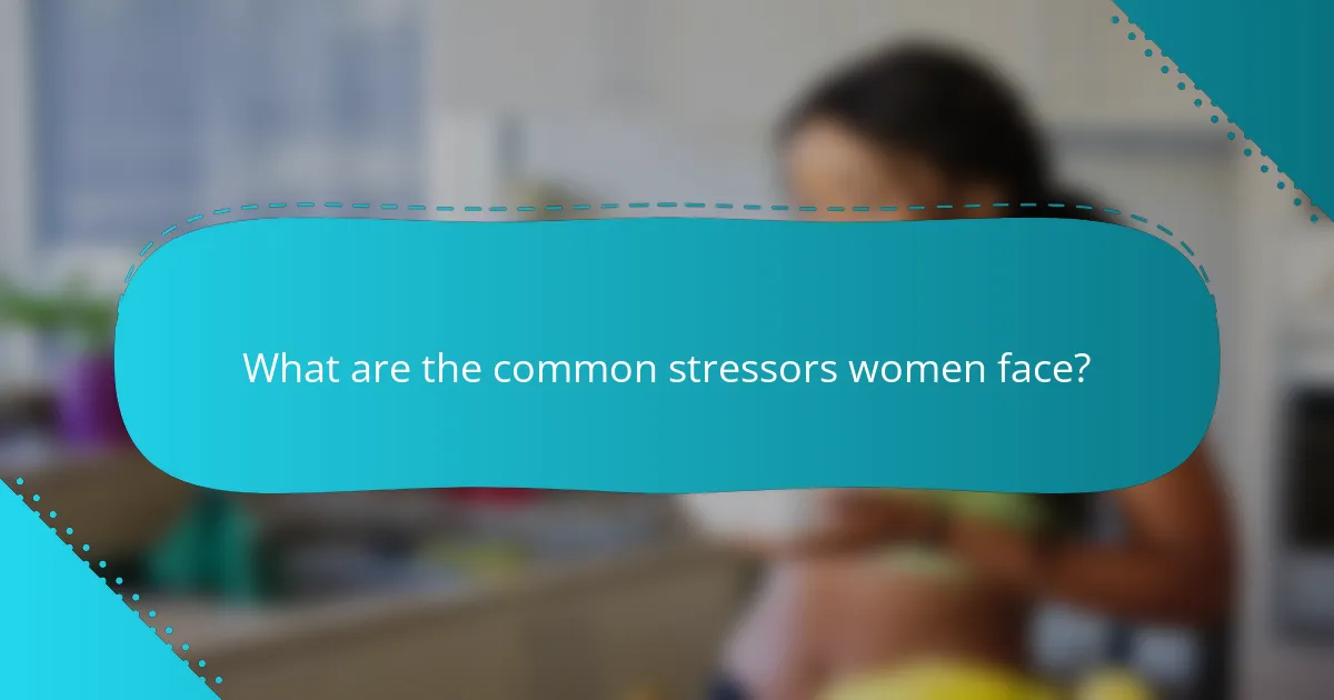What are the common stressors women face?