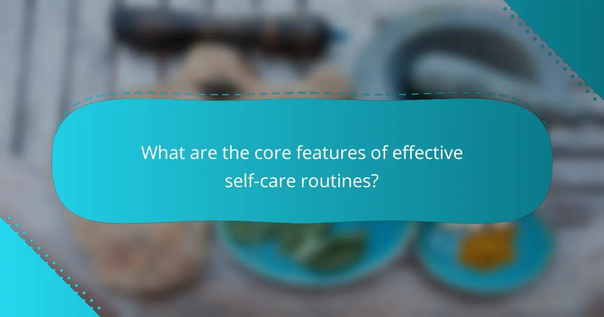 What are the core features of effective self-care routines?