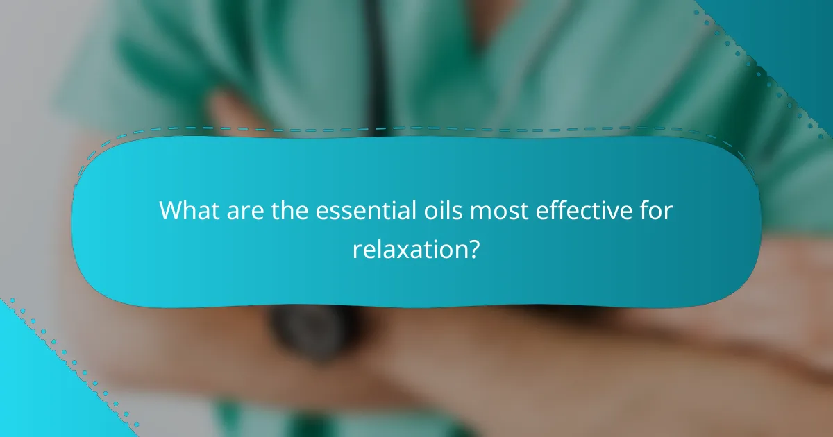 What are the essential oils most effective for relaxation?