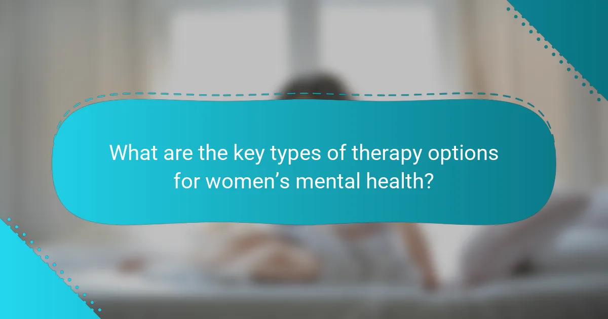 What are the key types of therapy options for women’s mental health?