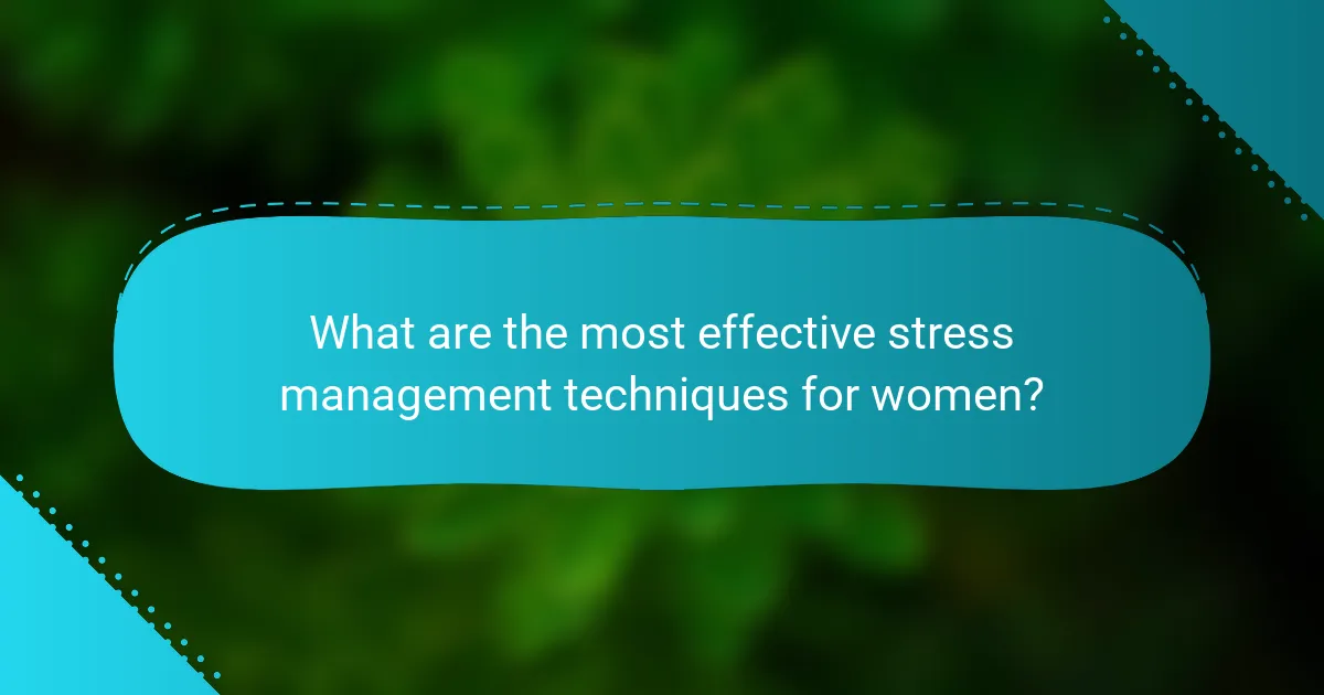 What are the most effective stress management techniques for women?