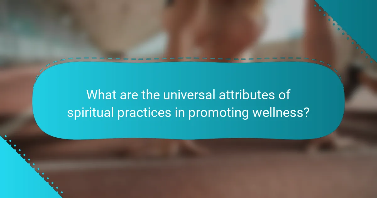 What are the universal attributes of spiritual practices in promoting wellness?