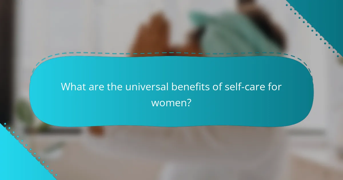 What are the universal benefits of self-care for women?