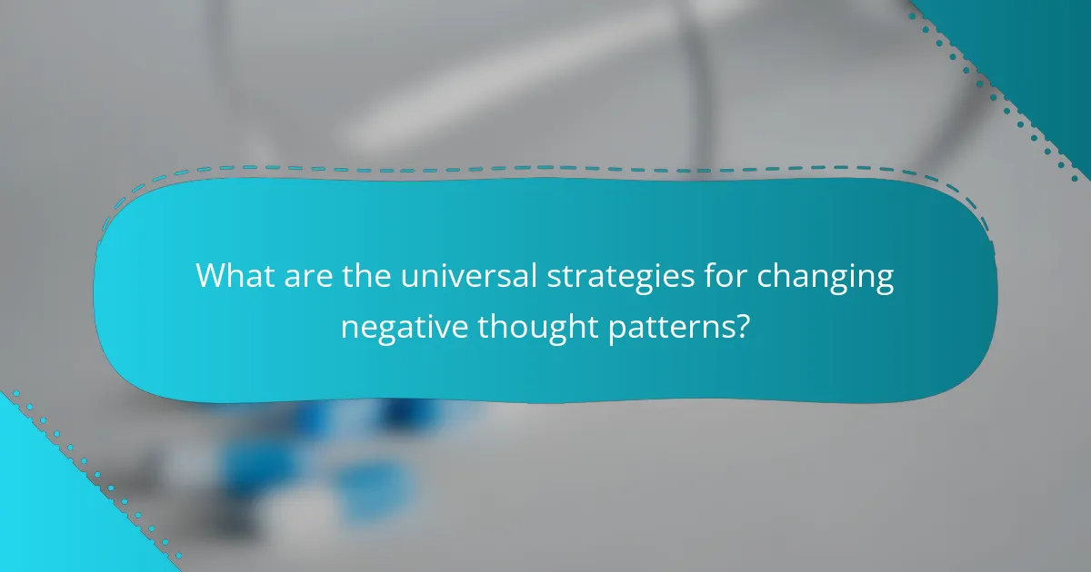What are the universal strategies for changing negative thought patterns?