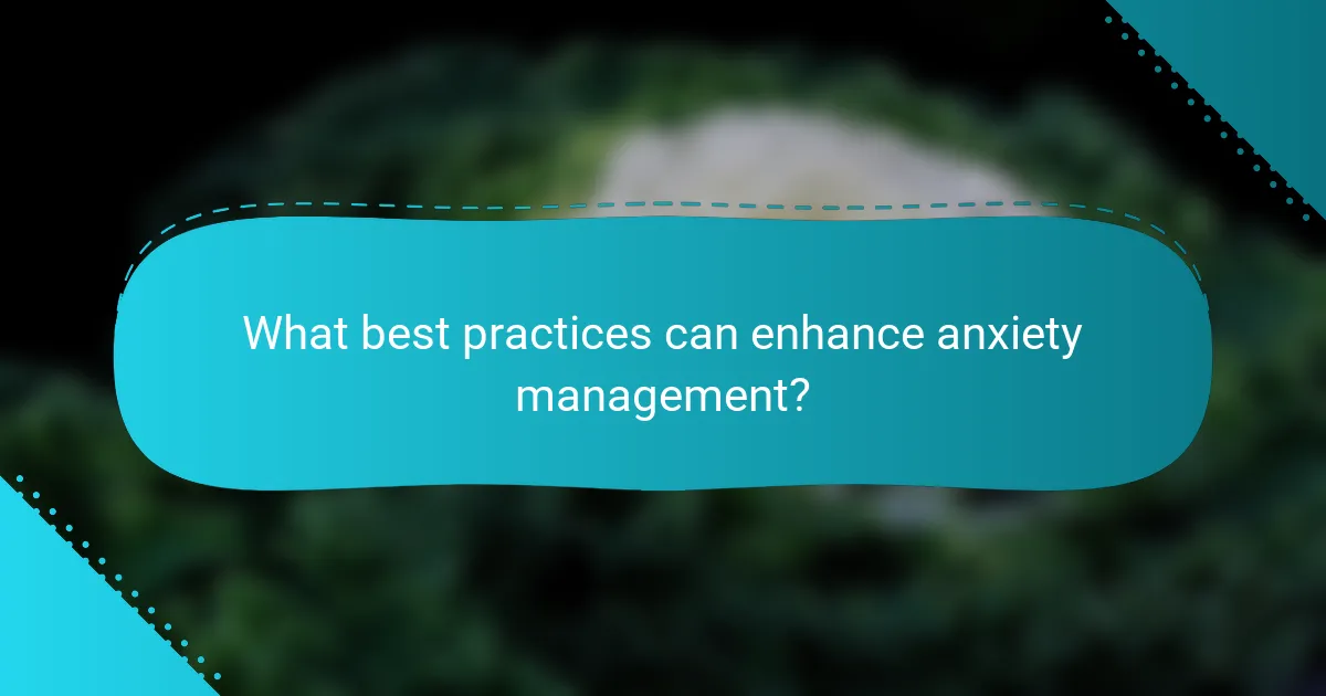 What best practices can enhance anxiety management?