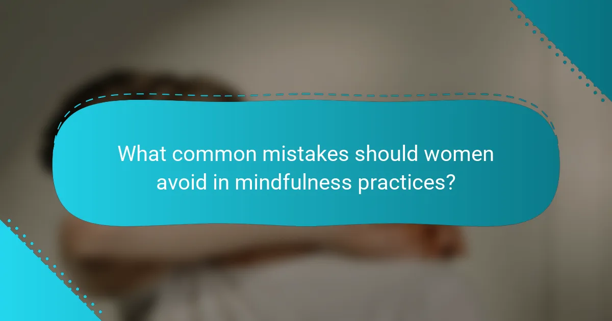 What common mistakes should women avoid in mindfulness practices?