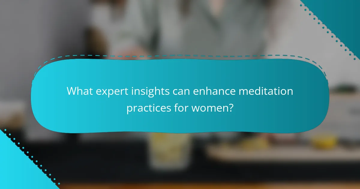 What expert insights can enhance meditation practices for women?