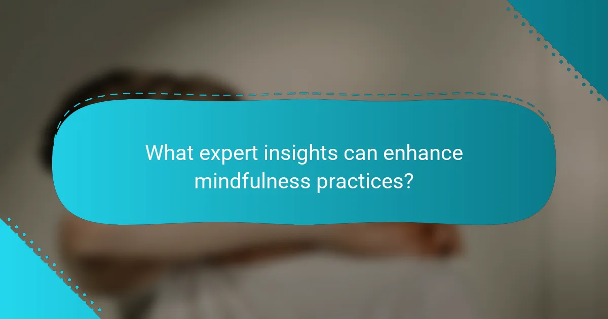 What expert insights can enhance mindfulness practices?
