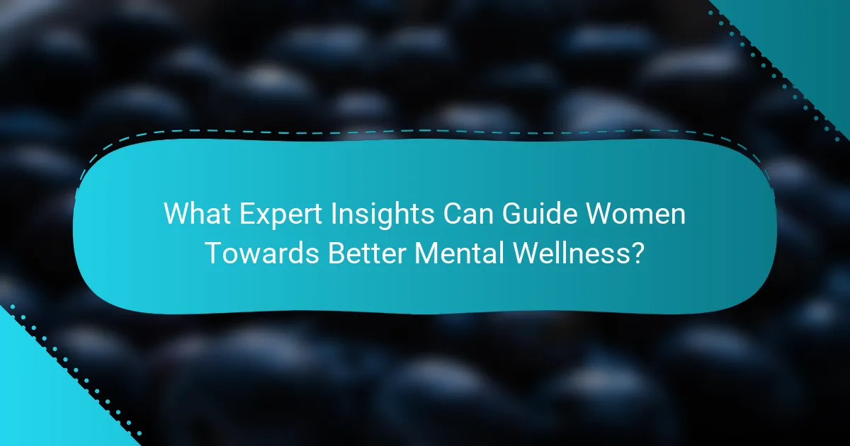 What Expert Insights Can Guide Women Towards Better Mental Wellness?