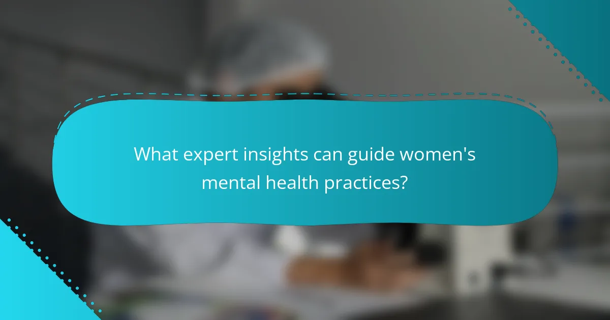 What expert insights can guide women's mental health practices?