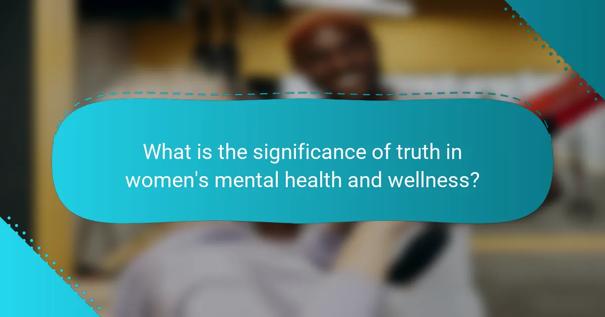 What is the significance of truth in women's mental health and wellness?