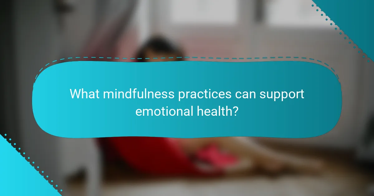 What mindfulness practices can support emotional health?