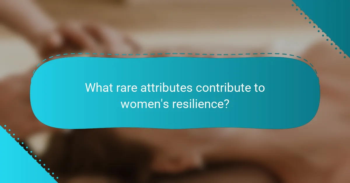 What rare attributes contribute to women's resilience?