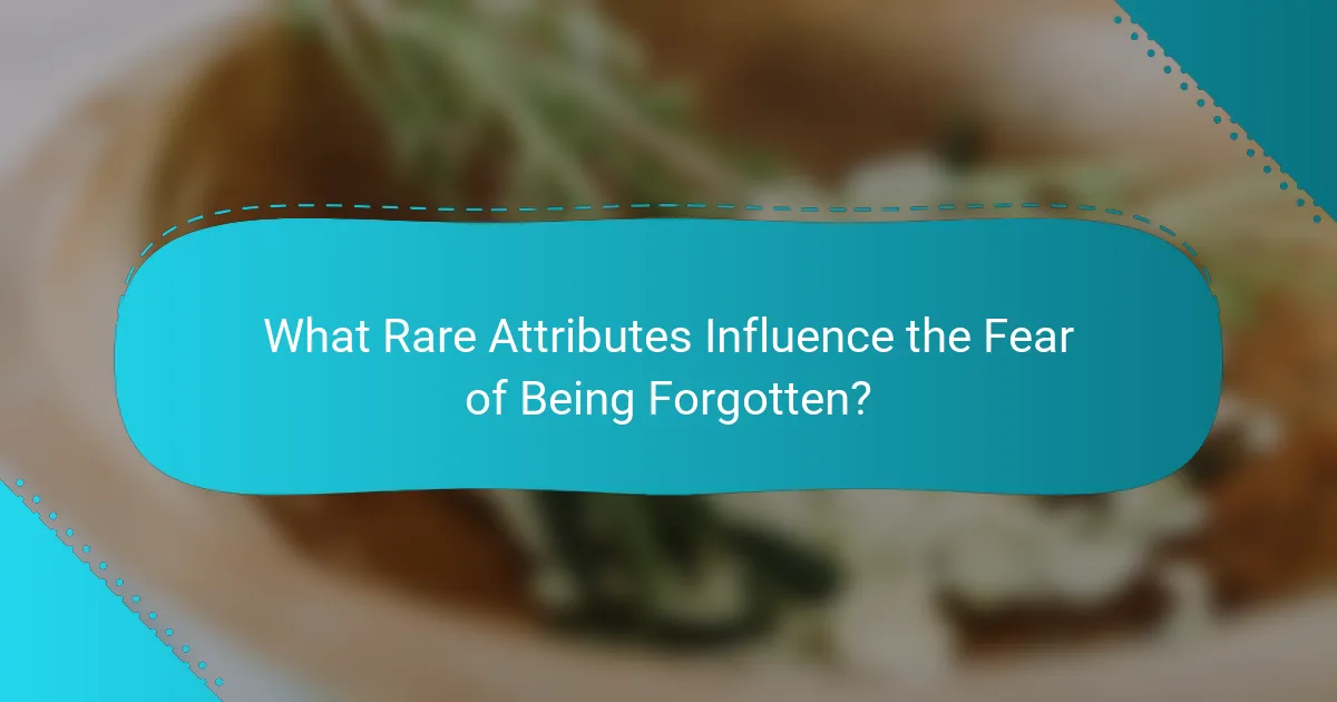 What Rare Attributes Influence the Fear of Being Forgotten?