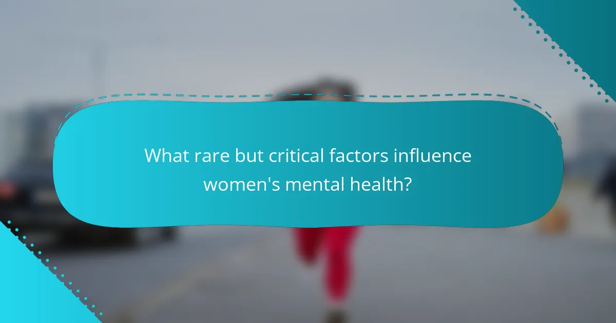 What rare but critical factors influence women's mental health?