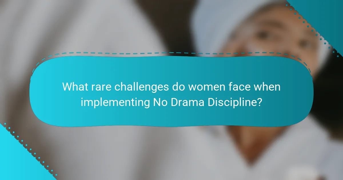 What rare challenges do women face when implementing No Drama Discipline?