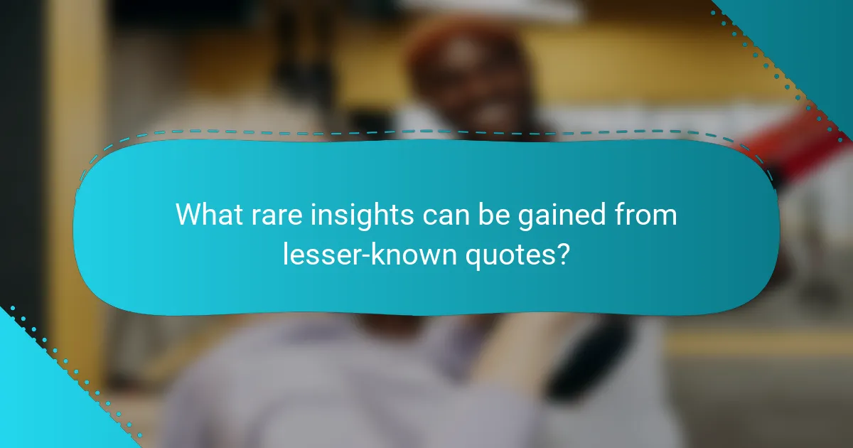 What rare insights can be gained from lesser-known quotes?