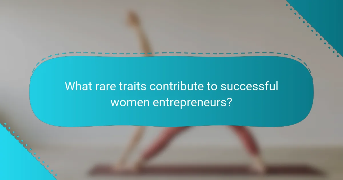 What rare traits contribute to successful women entrepreneurs?
