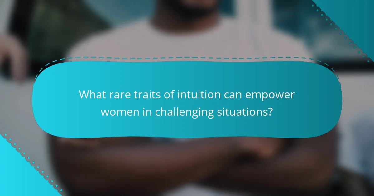 What rare traits of intuition can empower women in challenging situations?