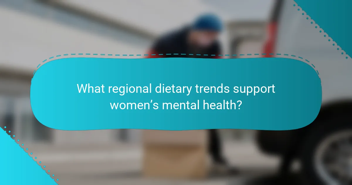 What regional dietary trends support women’s mental health?